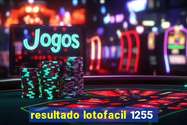 resultado lotofacil 1255